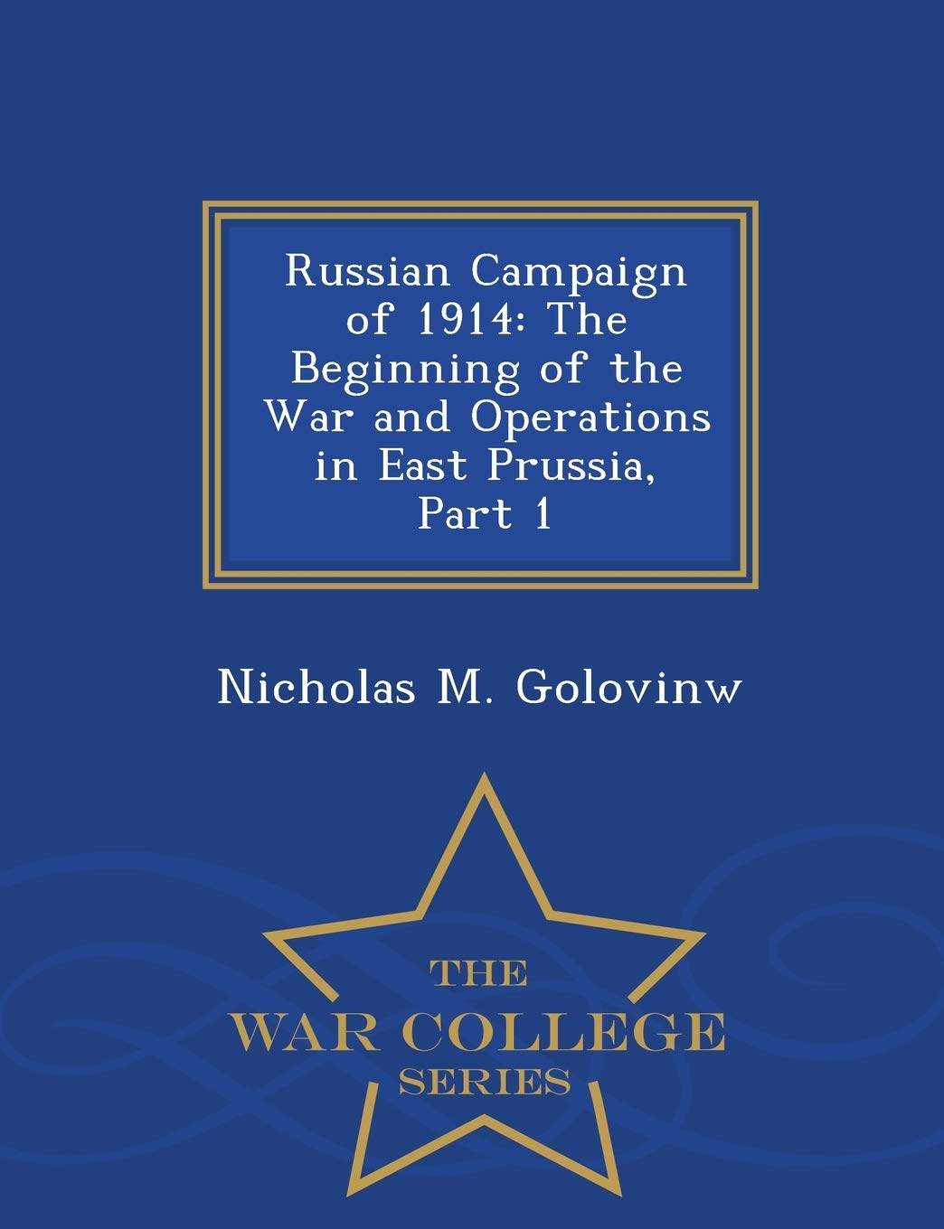 Russian Campaign of 1914: The Beginning of the War and Operations in East Prussia, Part 1 - War College Series