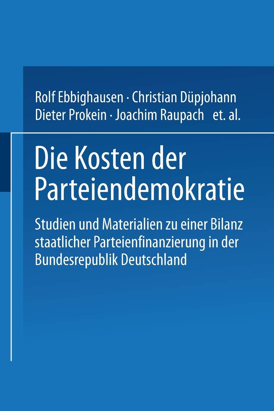 Die Kosten Der Parteiendemokratie: Studien Und Materialien Zu Einer Bilanz Staatlicher Parteienfinanzierung in Der Bundesrepublik Deutschland