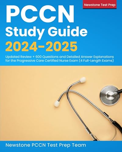 PCCN Study Guide 2024-2025: Updated Review + 600 Questions and Detailed Answer Explanations for the Progressive Care Certified Nurse Exam (4 Full-Length Exams)