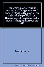 Florist crop production and marketing: The application of scientific facts to the production and marketing of florist cut flowers, potted plants and bulbs grown in the greenhouse or the field
