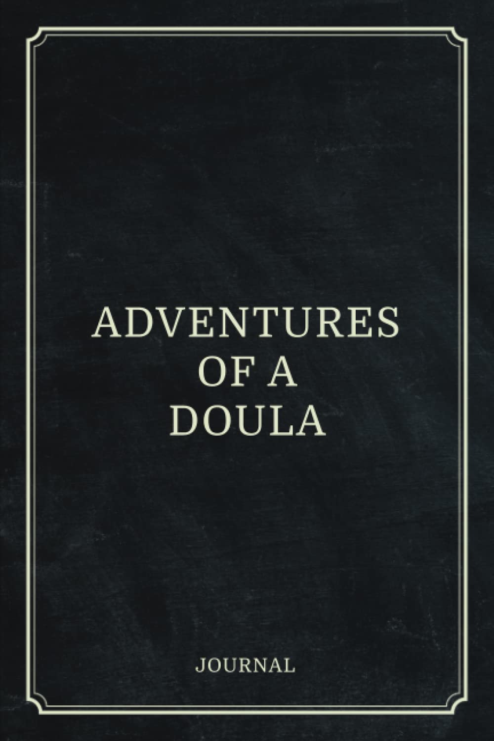 Adventures of a Doula: Journal Notebook for Doulas (6 x 9) Blank Lined Notepad for Birth Workers (120 Pages) Thank You Appreciation Gifts for Midwife or Birthing Coach
