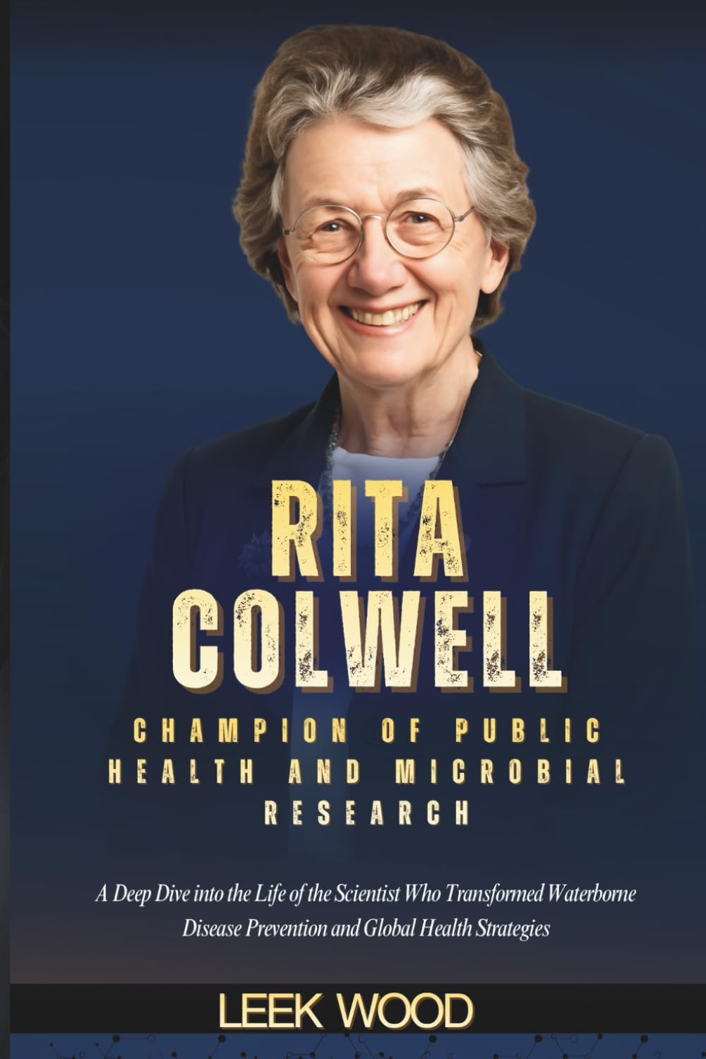 RITA COLWELL Champion of Public Health and Microbial Research: A Deep Dive into the Life of the Scientist Who Transformed Waterborne Disease … Health Strategies (Trailblazers of Science)