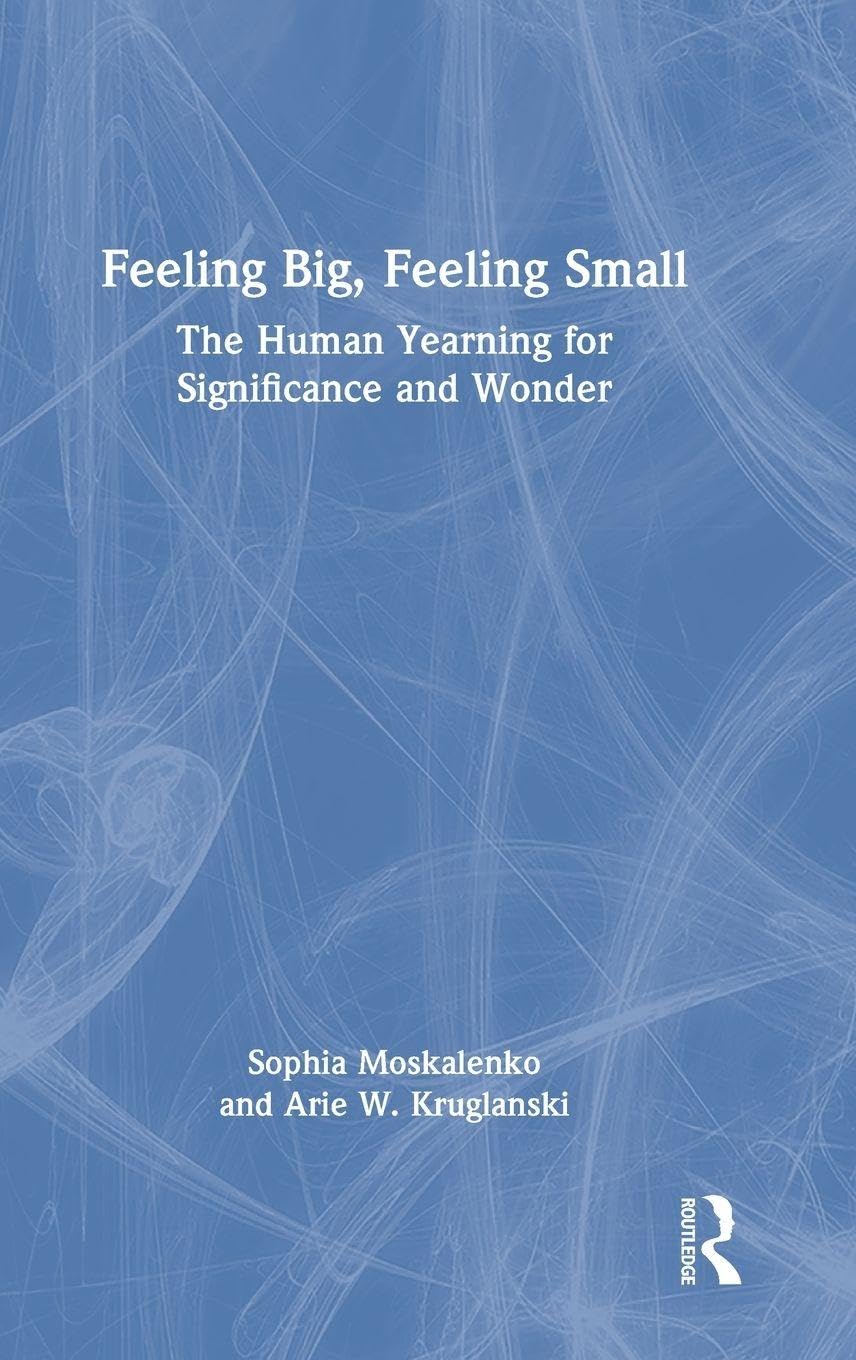 Feeling Big, Feeling Small: The Human Yearning for Significance and Wonder