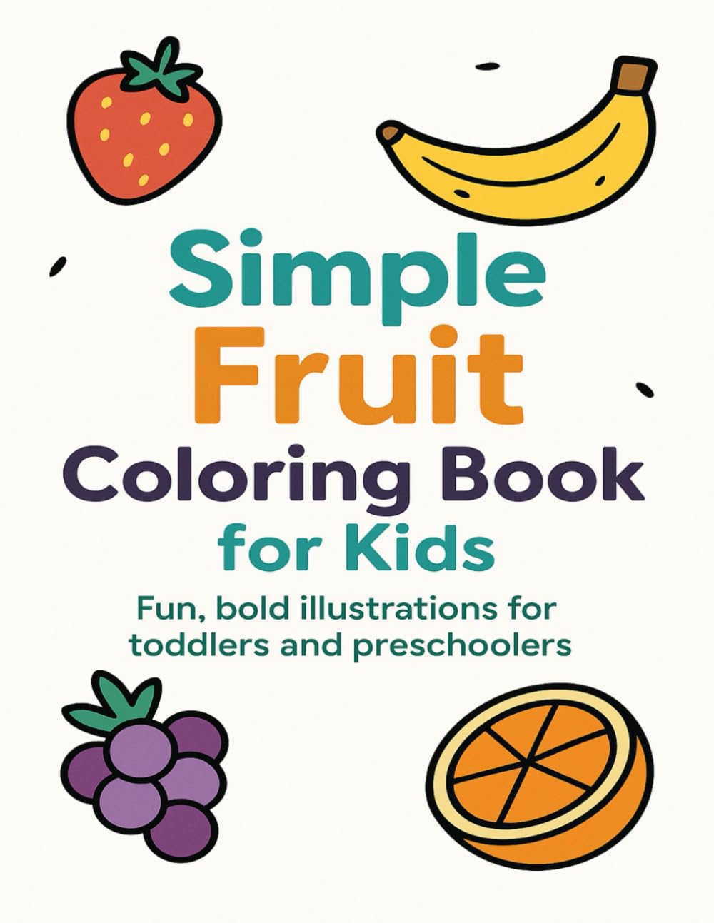 Simple Fruit Coloring Book for Kids Ages 3-6: Fun & Easy Fruit Designs for Early Learning: Color and Learn with Big, Bold Fruit Illustrations – Perfect for Toddlers and Preschoolers