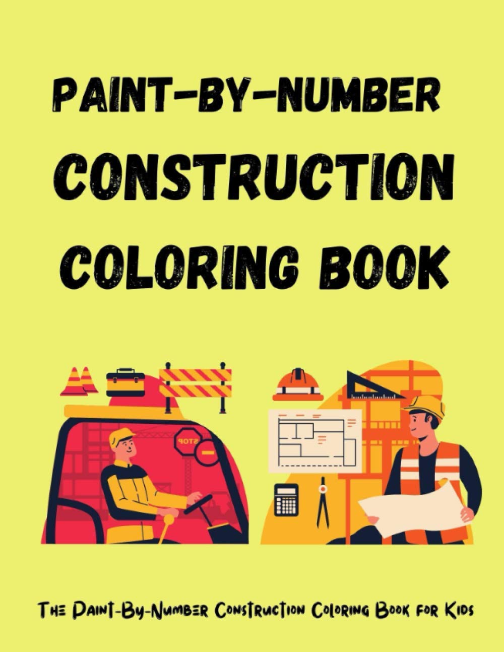 Paint-By-Number Construction Coloring Book for Kids: The Fun 2-in-1 Construction Activity Book With Paint-By-Number AND Construction Coloring Pages!