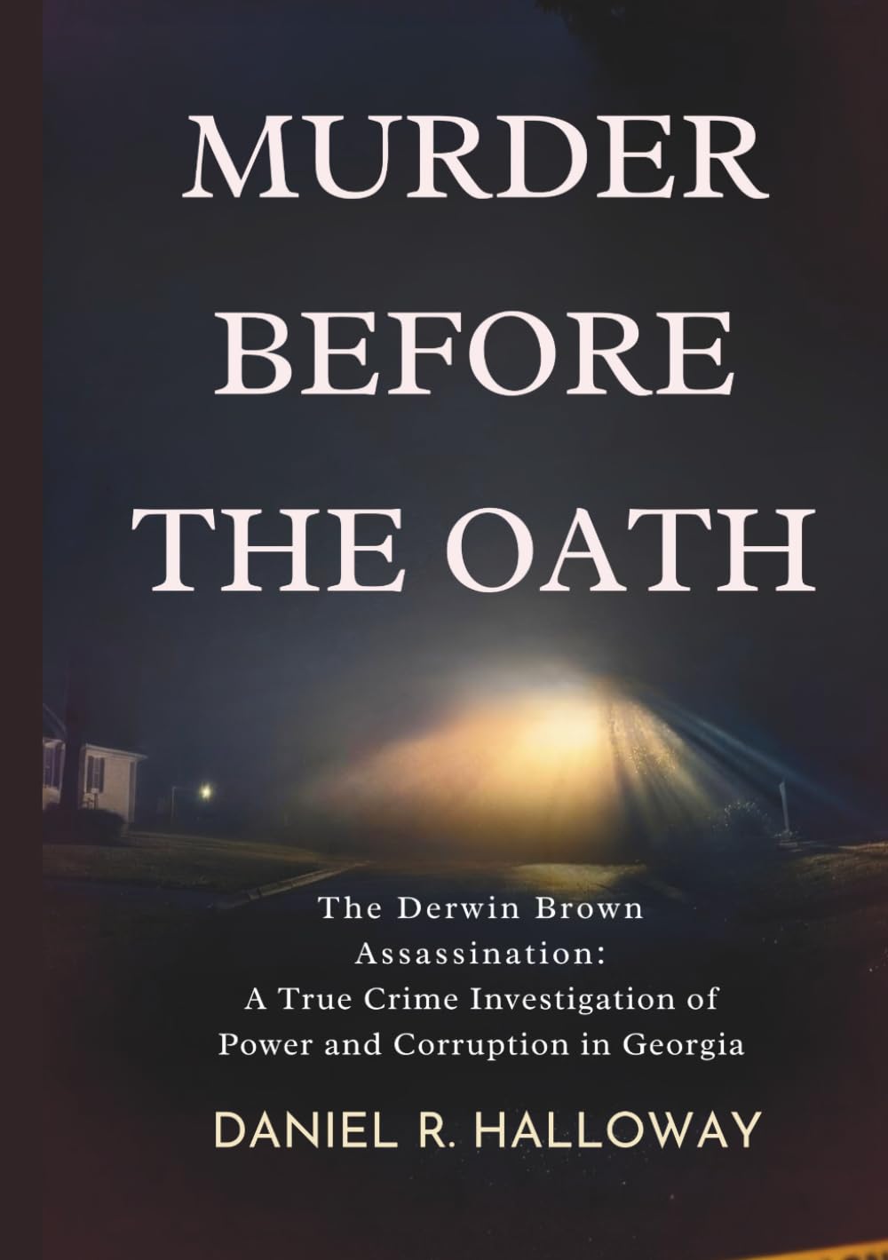 Murder Before the Oath: The Derwin Brown Assassination: A True Crime Investigation of Political Corruption, Power, and Justice in DeKalb County, Georgia