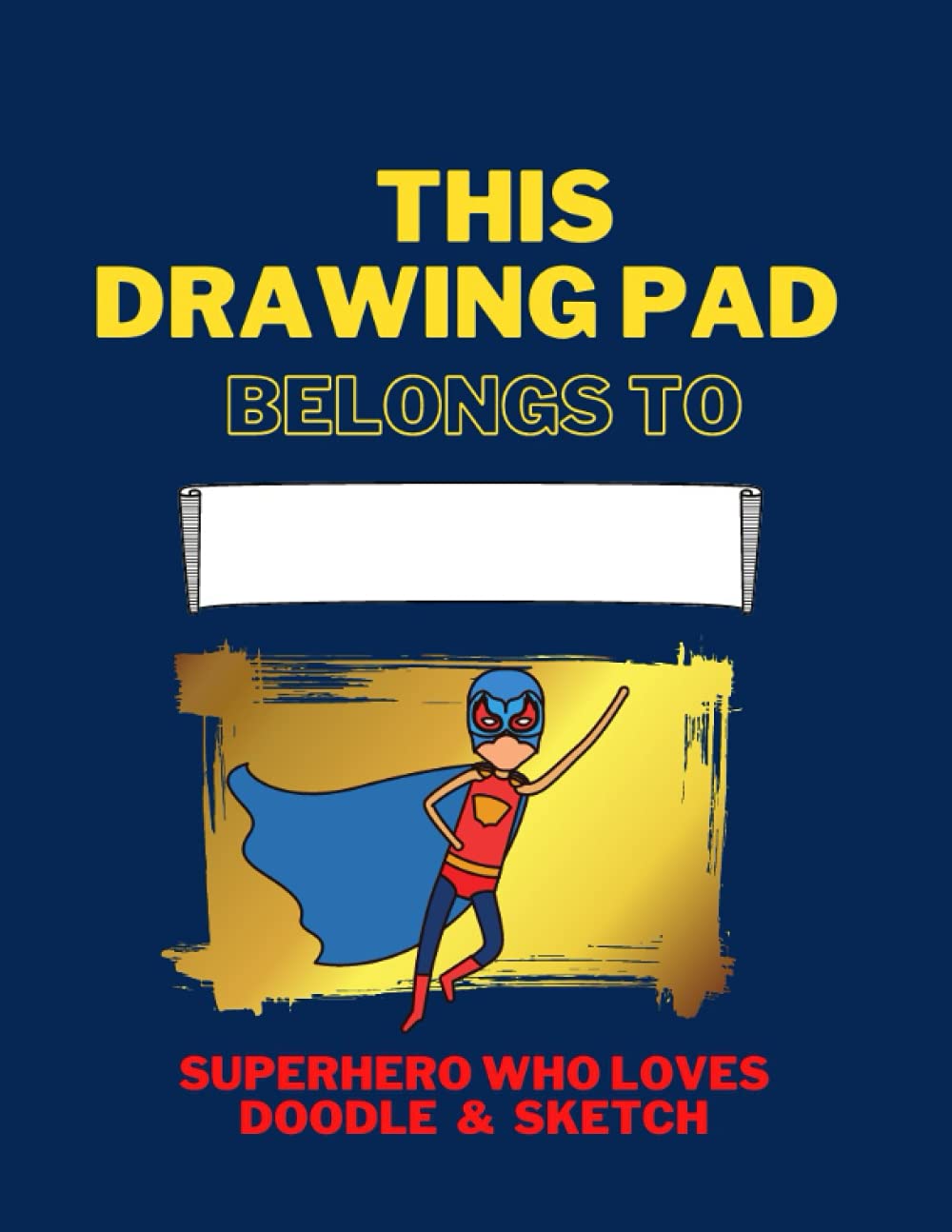 This Drawing Pad Belongs to: Kids Sketch Book : Superhero who loves Doodle and Sketch