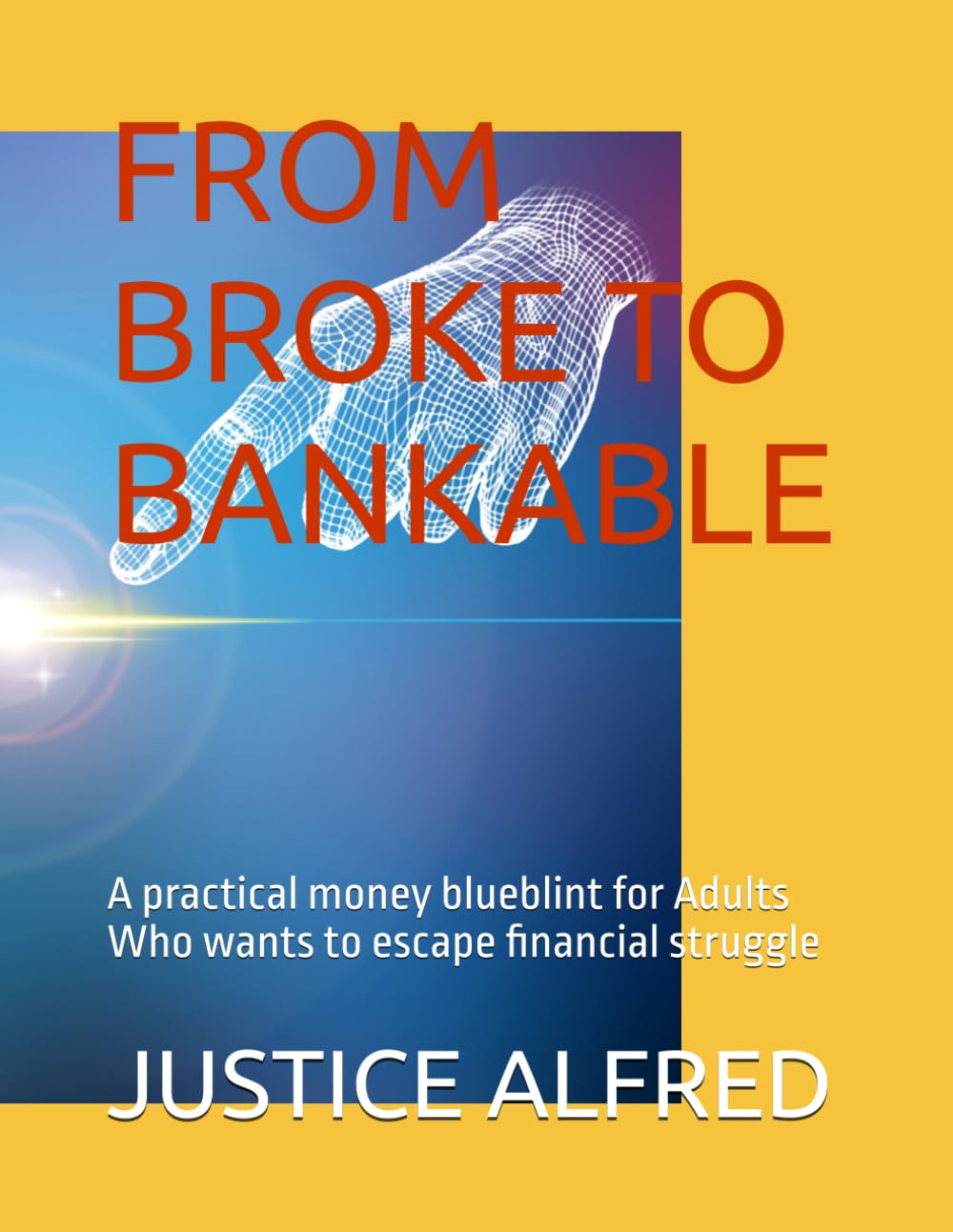 FROM BROKE TO BANKABLE: A practical money blueblint for Adults Who wants to escape financial struggle