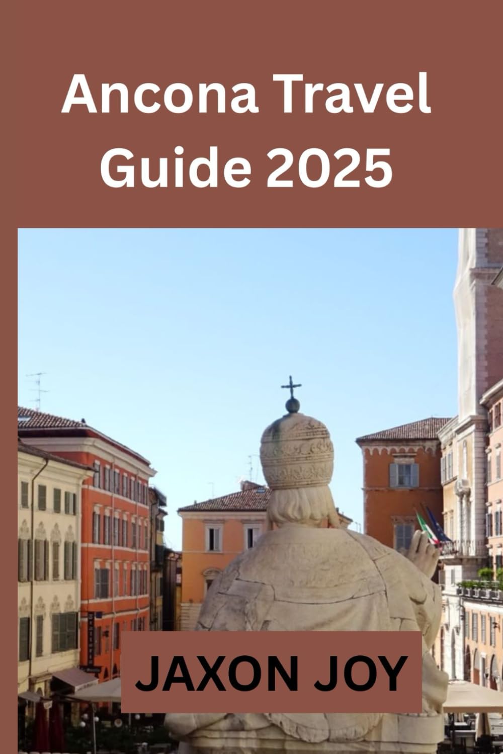 Ancona Travel Guide 2025: Ancona Uncovered: Explore the City's Rich History, Culture, and Natural Beauty