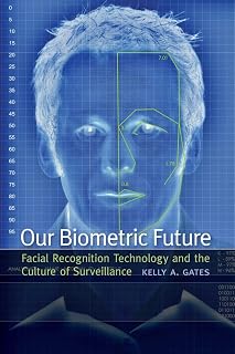 Our Biometric Future: Facial Recognition Technology and the Culture of Surveillance (Critical Cultural Communication Book 2)