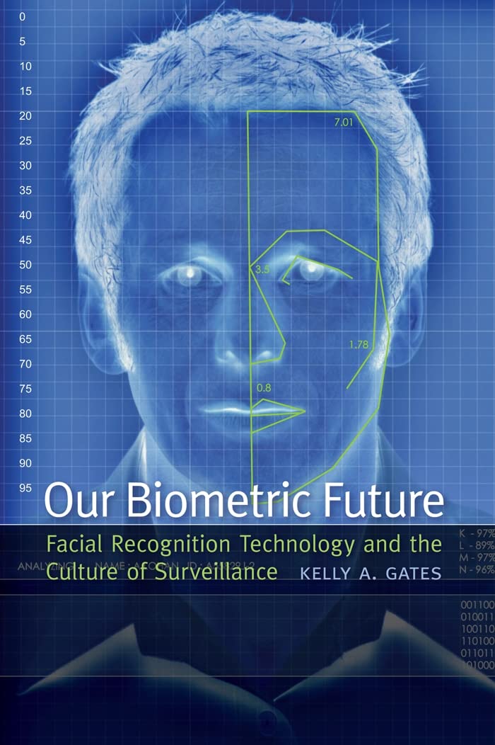 Our Biometric Future: Facial Recognition Technology and the Culture of Surveillance (Critical Cultural Communication, 2)