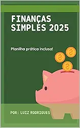 Finanças Simples 2025: Planilha Prática + Guia Completo: Controle Financeiro Fácil com um E-book Passo a Passo e Planilha Editável
