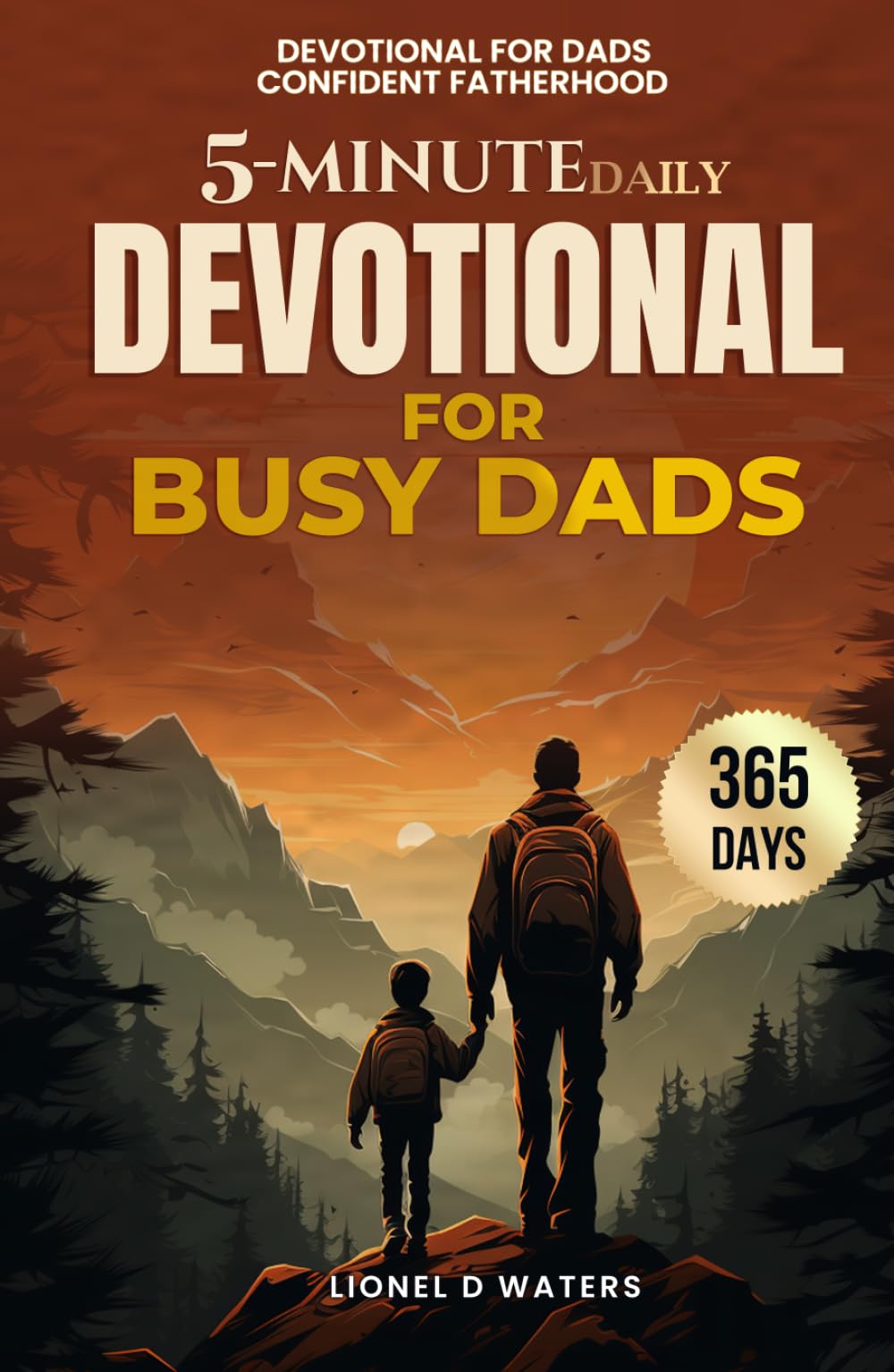 Devotional for Dads Confident Fatherhood: A Practical 5-Minute Daily Devotional for Busy Dads to Strengthen Family Bonds and Trust Without Extra Time