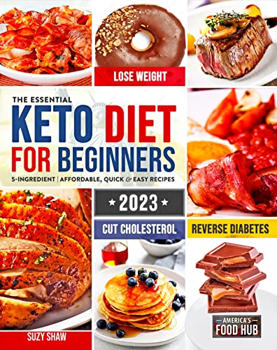 The Essential Keto Diet for Beginners #2023: 5-Ingredient Affordable, Quick & Easy Low-Carb Recipes | Lose Weight, Cut Cholesterol & Reverse Diabetes | 30-Day Low-Carb Meal Plan