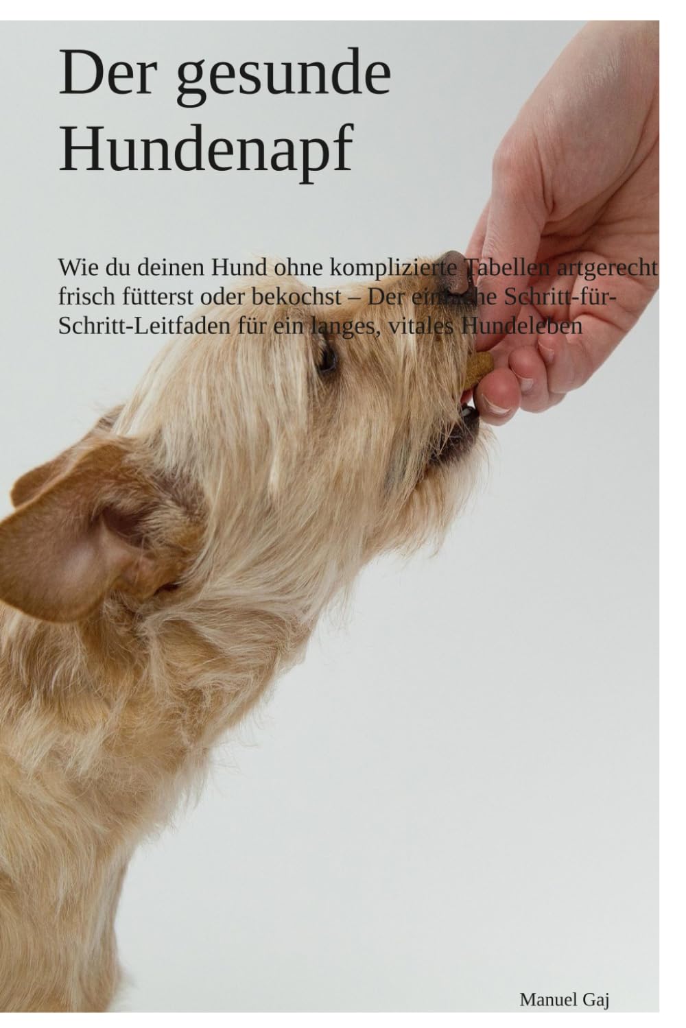 Gesunder Napf, glücklicher Hund: Hundefutter selber machen leicht erklärt. Der XXL-Ratgeber für BARF, Kochen und Schonkost. Artgerechte Rezepte gegen ... und Zivilisationskrankheiten.