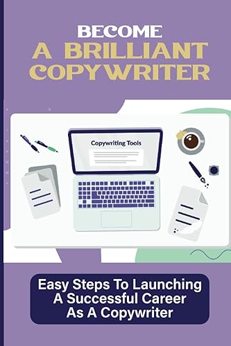 Become A Brilliant Copywriter: Easy Steps To Launching A Successful Career As A Copywriter: How To Write Quirky Copy