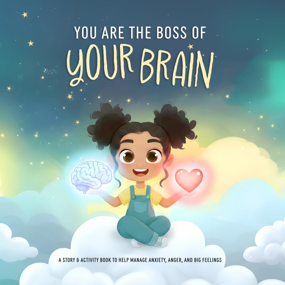 You Are The Boss of Your Brain: Story, Learning and Activities About Big Emotions, Brain Science and Self-Regulation Skills. A Kids Guide to Anxiety, Feelings and Emotional Literacy