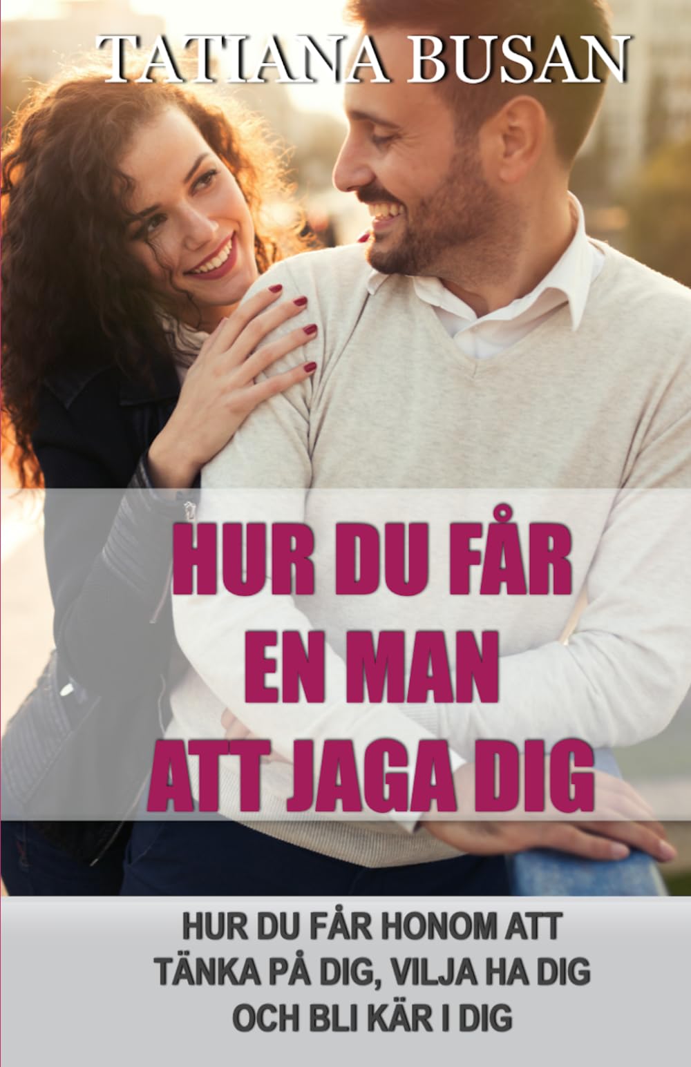Hur du får en man att jaga dig: Hemligheterna för att få honom att bli kär i dig; Väck hans intresse, stanna i hans tankar och vinn hans hjärta; Hur du gör en man besatt av dig