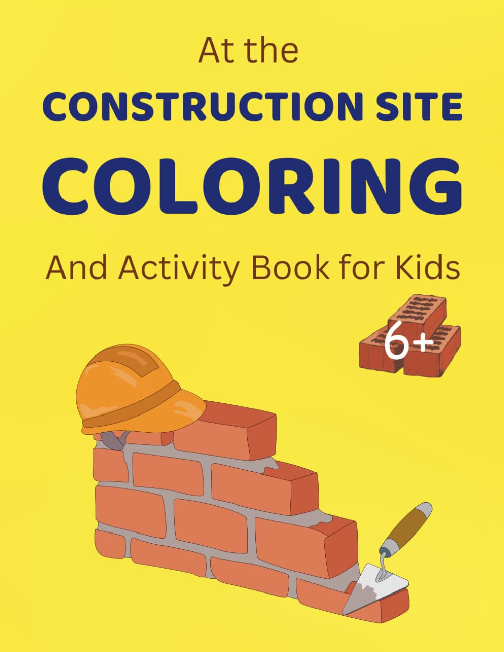 At the Construction Site: Coloring & Activity Book for Kids 6+: Fun Construction Vehicles, Tools, and Building Activities