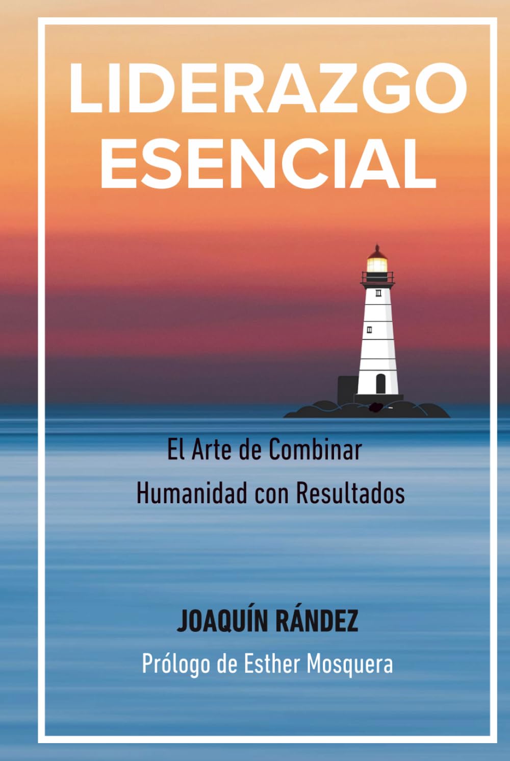 LIDERAZGO ESENCIAL: "El arte de combinar humanidad con resultados" (Hazlo Realidad)