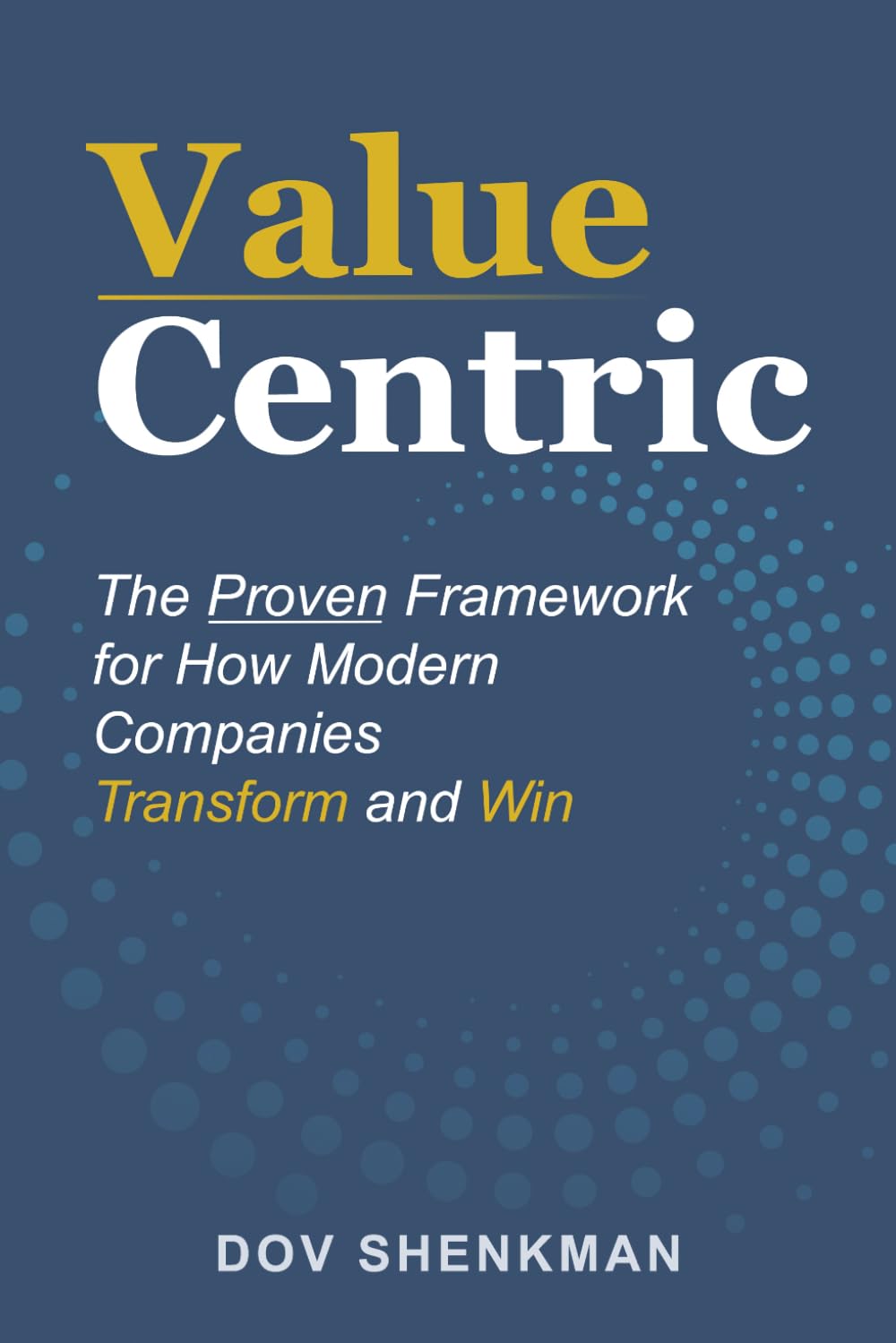 Value Centric: The Proven Framework for How Modern Companies Transform and Win