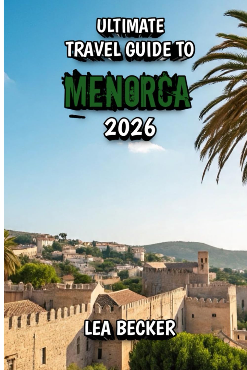 Ultimate Travel Guide to Menorca 2026: Discover Beaches, Villages, Food, Nature, and the True Spirit of the Mediterranean
