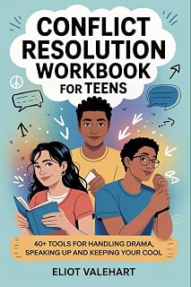 Conflict Resolution Workbook for Teens: 40+ Tools for Handling Drama, Speaking Up and Keeping Your Cool