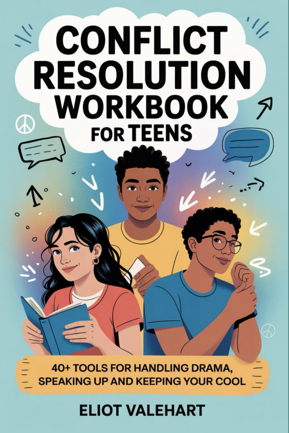 Conflict Resolution Workbook for Teens: 40+ Tools for Handling Drama, Speaking Up and Keeping Your Cool