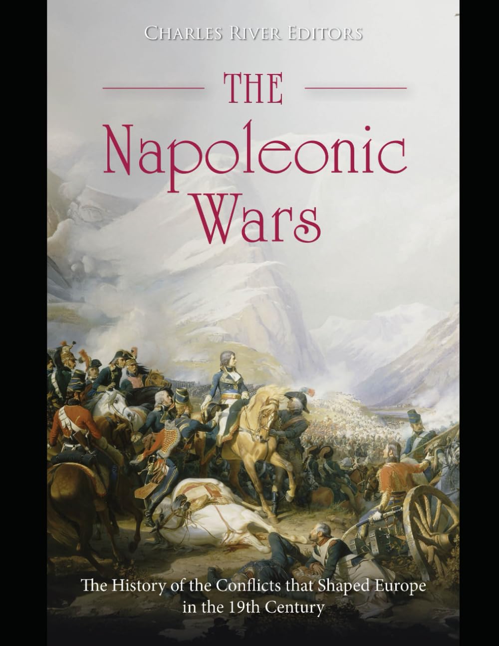 The Napoleonic Wars: The History of the Conflicts that Shaped Europe in the 19th Century