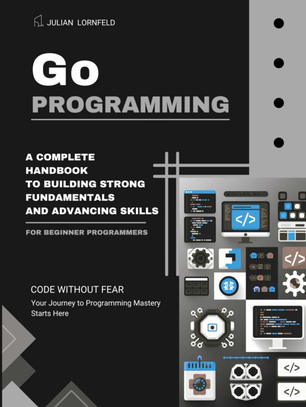 Go Programming: A Complete Handbook to Building Strong Fundamentals and Advancing Skills