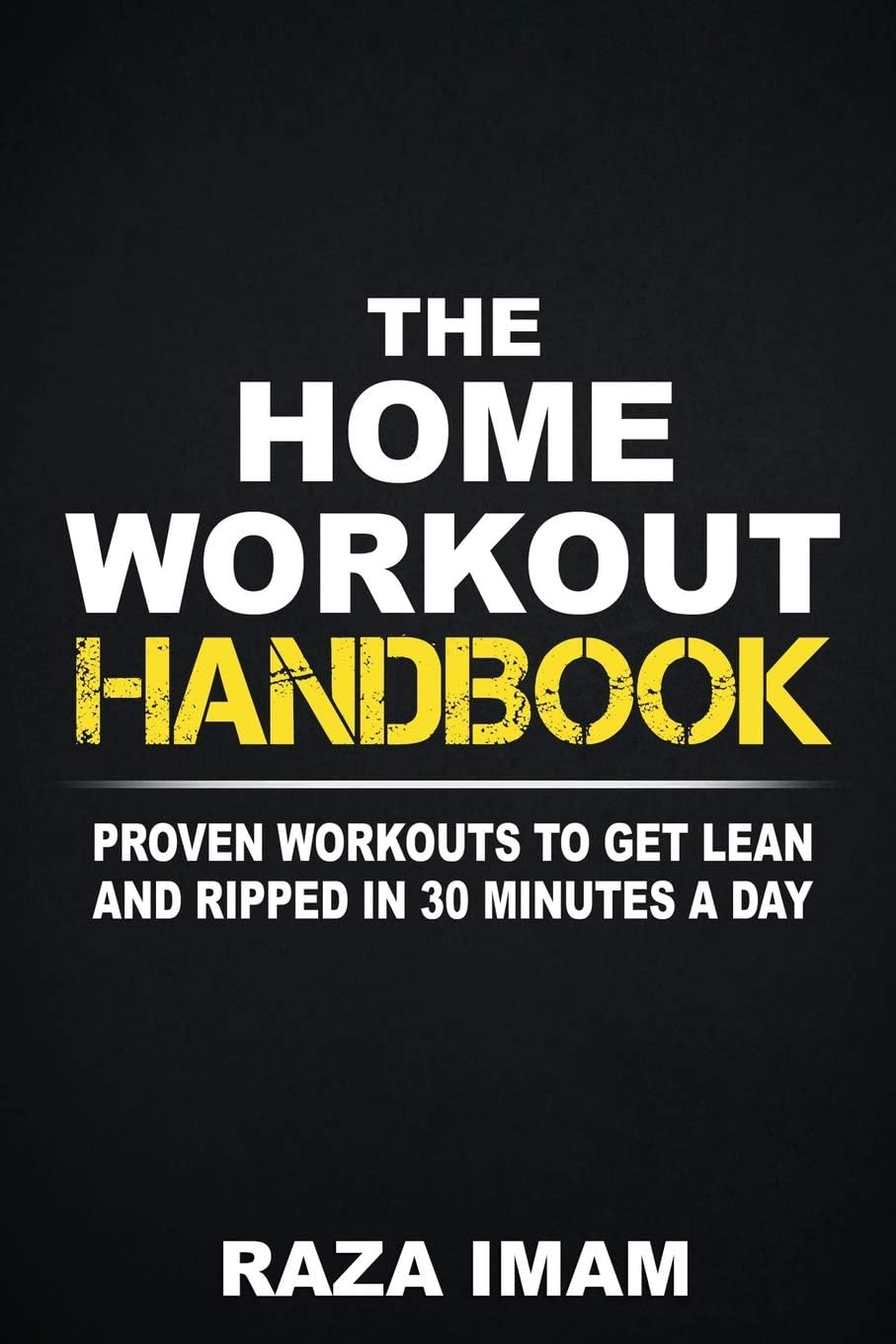 The Home Workout Handbook: Proven Workouts to Get Lean and Ripped in 30 Minutes a Day: 2 (Burn Fat, Build Muscle) Paperback – 20 Feb. 2018