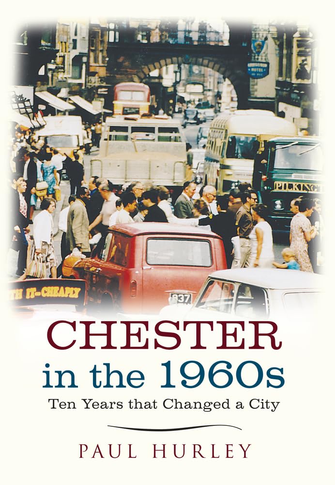Chester in the 1960s: Ten Years that Changed a City-Paul Hurley