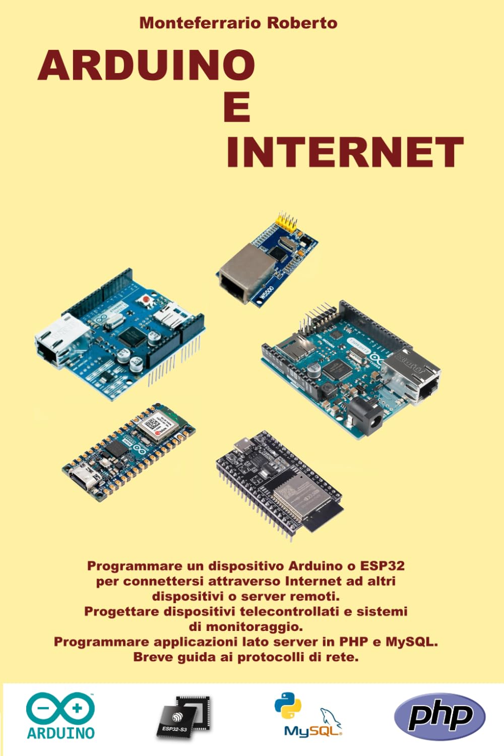 ARDUINO E INTERNET: Uso di Arduino e ESP32 per comunicazioni sulla rete dati (Costruire e programmare)