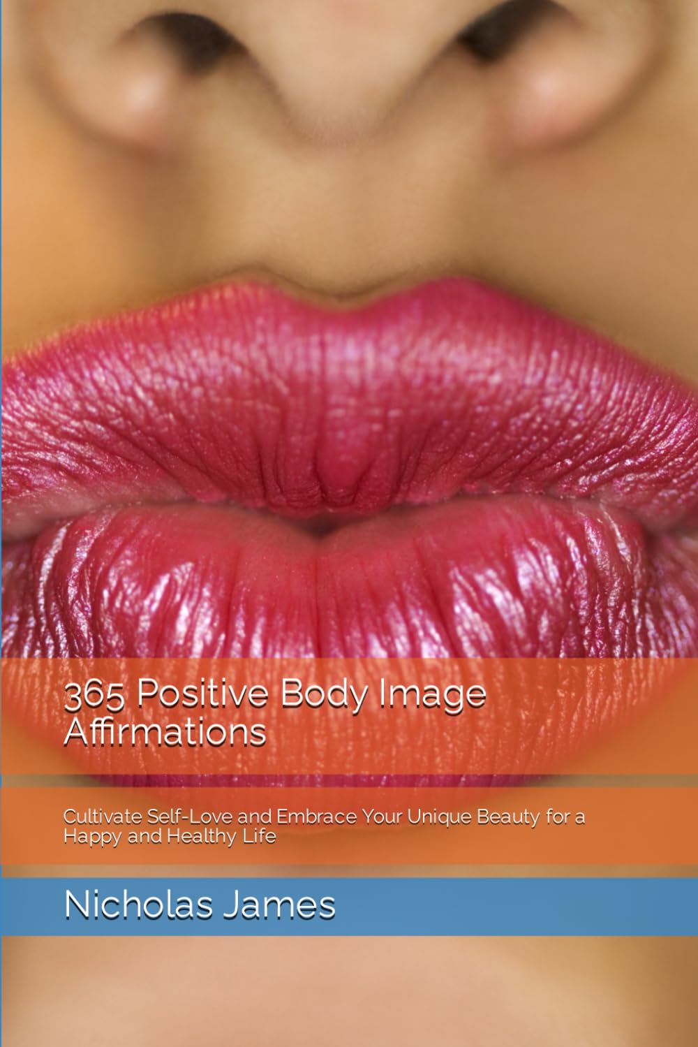 365 Positive Body Image Affirmations: Cultivate Self-Love and Embrace Your Unique Beauty for a Happy and Healthy Life