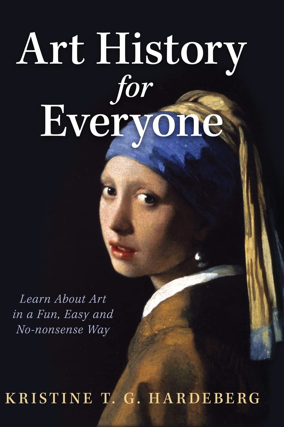Art History for Everyone: Learn Art in a Fun, Easy, No-Nonsense Way: Learn About Art in a Fun, Easy, No-Nonsense Way