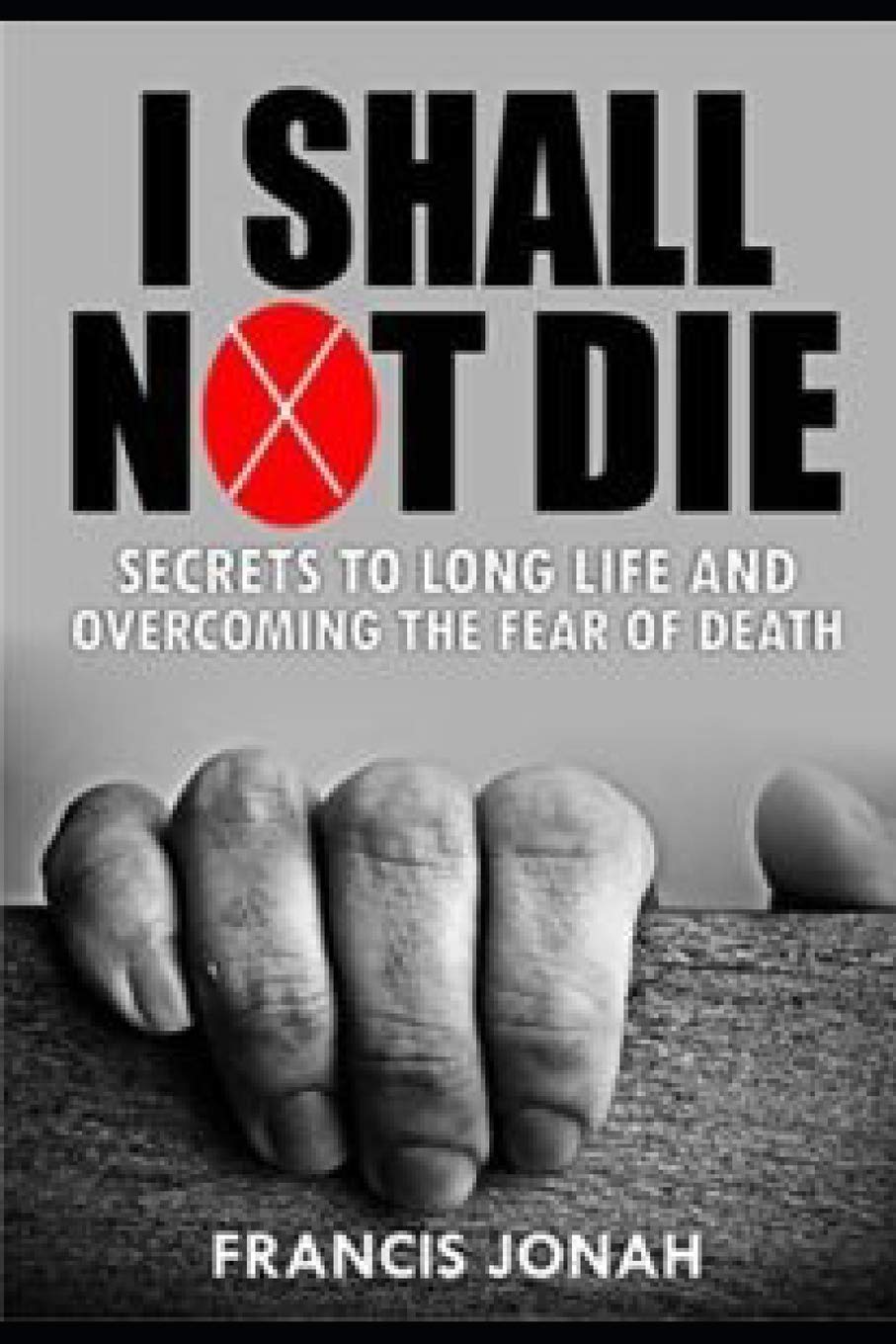 I Shall Not Die: Secrets To Long Life And Overcoming The Fear of Death: 3 (Victory Series)