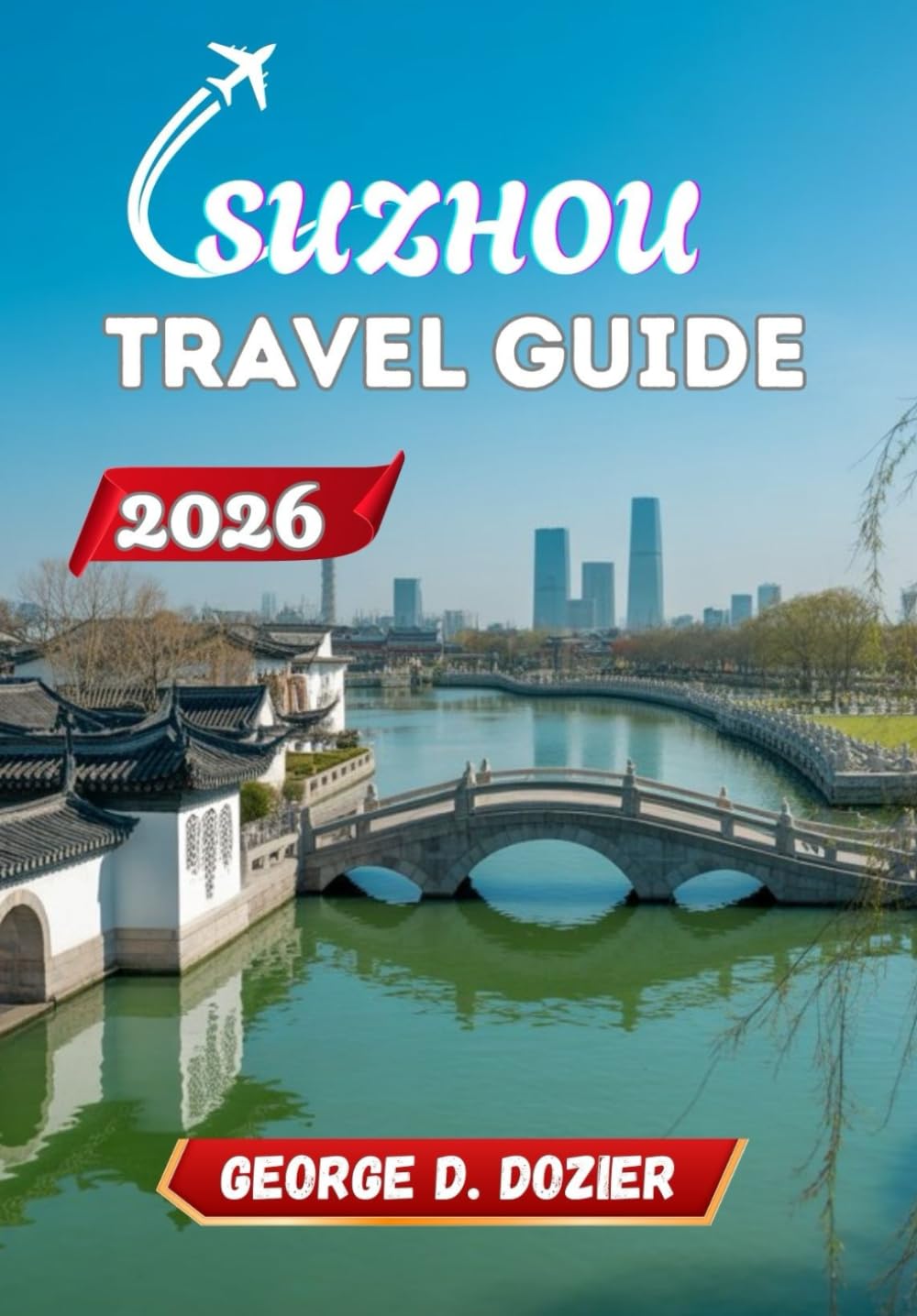 SUZHOU TRAVEL GUIDE 2026: A Practical Guide for First-Time and Returning Visitors