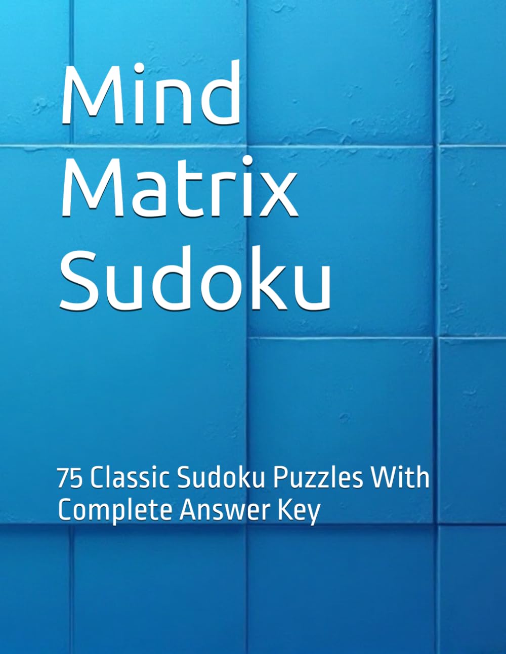 Mind Matrix Sudoku: 75 Classic Sudoku Puzzles With Complete Answer Key