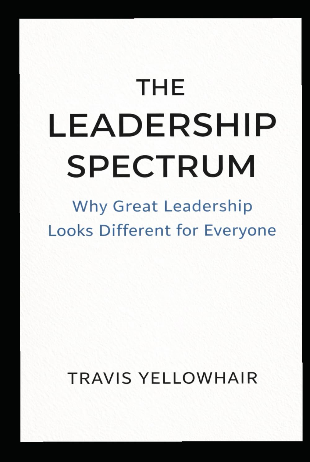 The Leadership Spectrum: Why Great Leadership Looks Different for Everyone (The Leadership Spectrum Series)