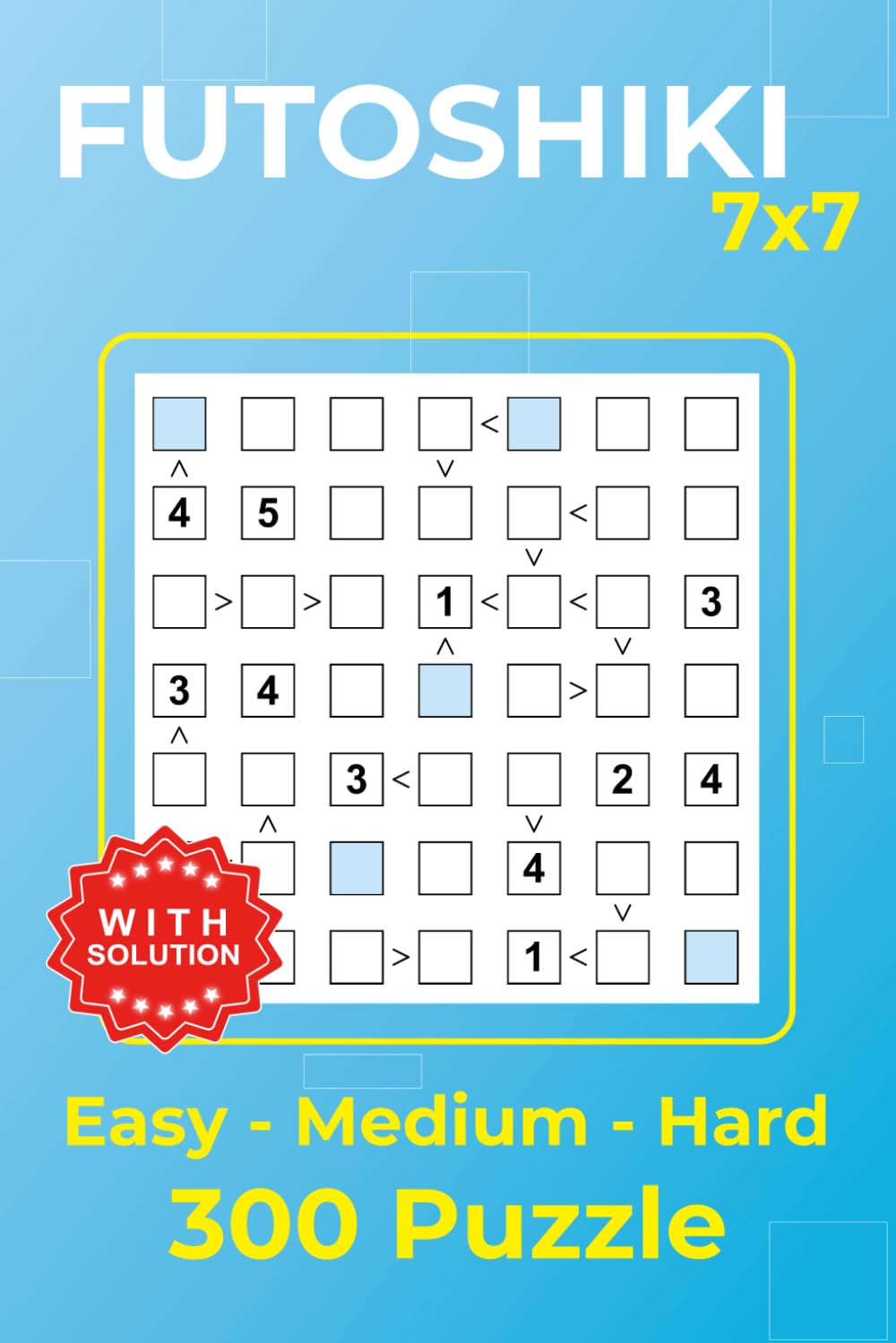 Futoshiki Puzzle Book 7x7: Easy – Medium – Hard With Solution