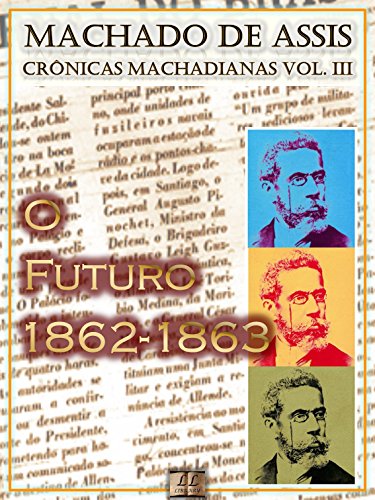 O Futuro (1862-1863) [Ilustrado, Notas e Índice Ativo] [Com Biografia, Críticas e Análises] (Publicado originalmente em "O Futuro"): Crônicas (Crônicas de Machado de Assis Livro 3)