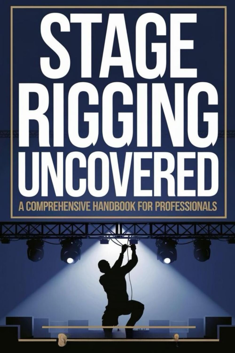 Stage Rigging Uncovered: A Comprehensive Handbook for Professionals