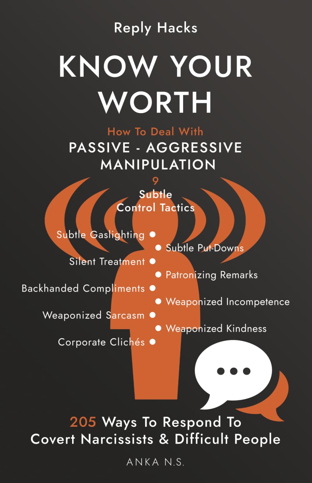Reply Hacks • KNOW YOUR WORTH: How To Deal With PASSIVE-AGGRESSIVE MANIPULATION • 9 Subtle Control Tactics • 205 Ways To Respond To Covert Narcissists & Difficult People