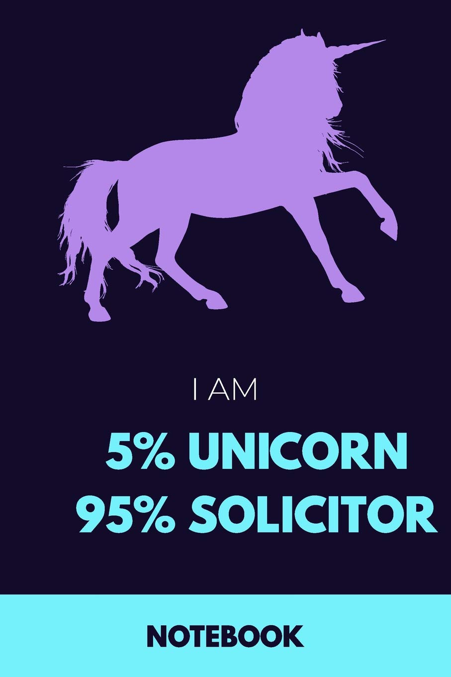 I Am 5% Unicorn 95% Solicitor Notebook: Funny Unicorn Solicitor Journal with 110 Blank Lined Pages / Planner / Career / Co-Worker / Job Gift (6 x 9 inches in size)