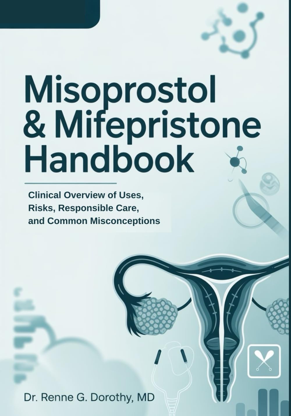 Misoprostol & Mifepristone Handbook: Clinical Overview of Uses, Risks, Responsible Care, and Common Misconceptions
