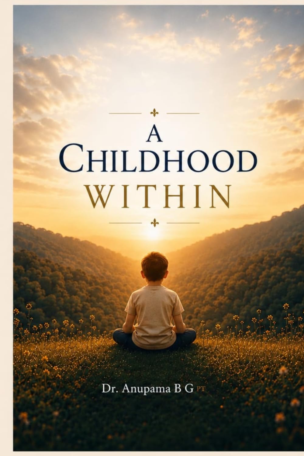 A Childhood Within: Timeless Wisdom for Nurturing Children of Character, Integrity, Compassion, and Purpose
