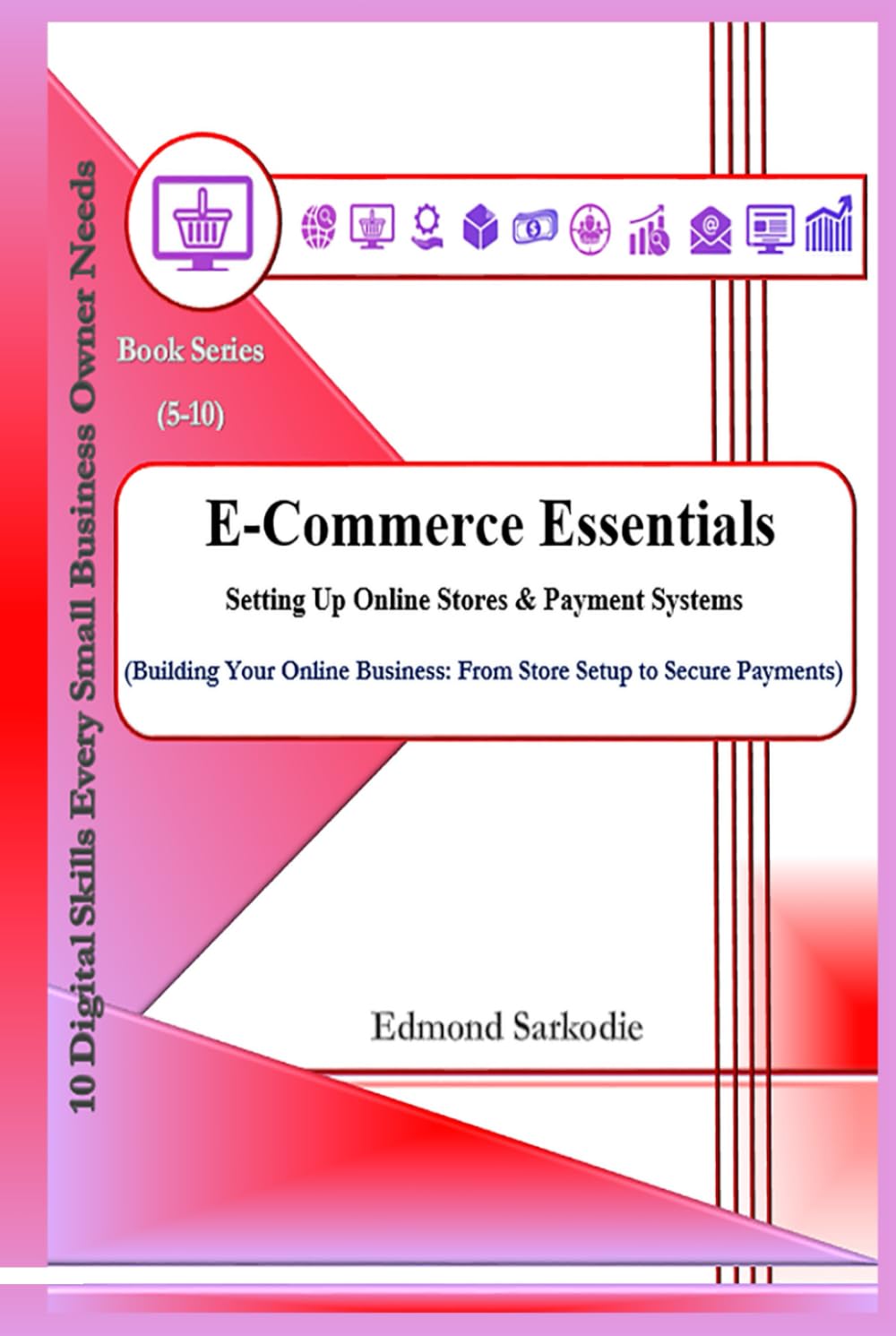 E-Commerce Essentials: Setting Up Online Stores & Payment Systems (10 Digital Skills Every Small Business Owner Needs)