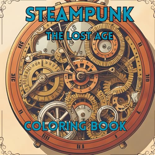 Steampunk: The Lost Age Coloring Book: Explore Your Way Through Brass, Steam, and Time
