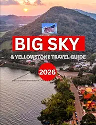 BIG SKY & YELLOW STONE (U.S.A) TRAVEL GUIDE 2026: How to get to big sky, Itinerary, Top Attractions, Accomodations, where to Eat and Local etiquette. (BEST TRAVEL GUIDE 2025 SERIES)