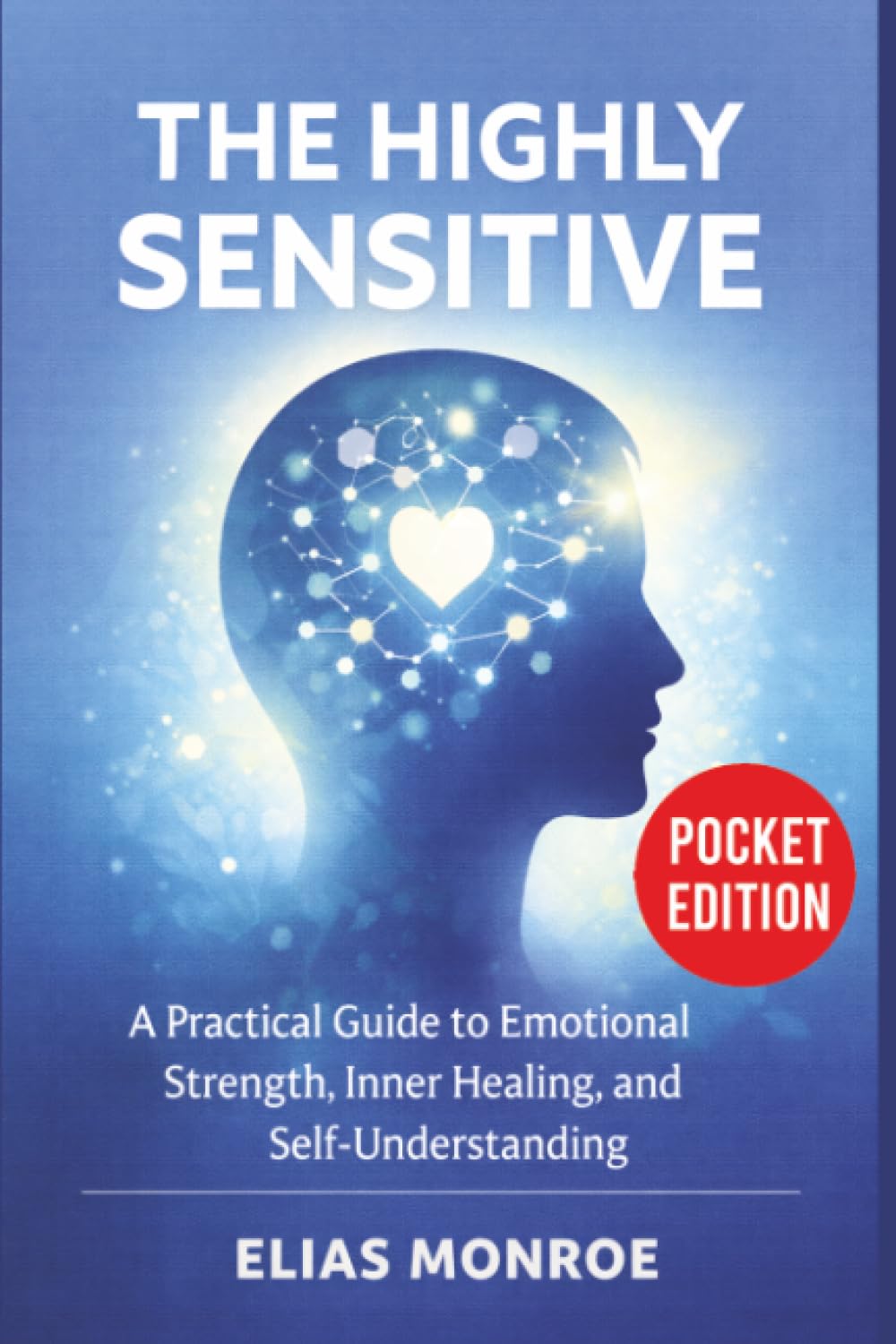 The Highly Sensitive: A Practical Guide to Emotional Strength, Inner Healing, and Self-Understanding